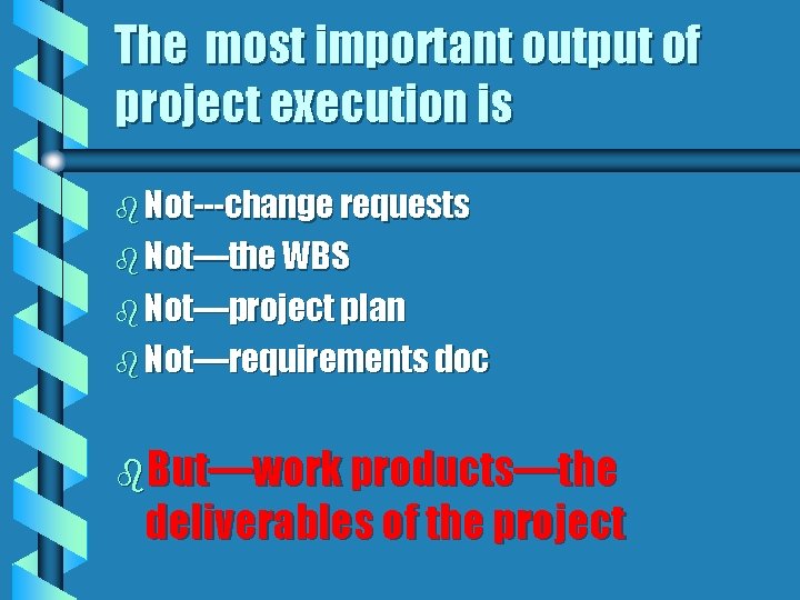 The most important output of project execution is b Not---change requests b Not—the WBS