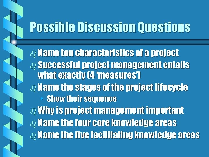 Possible Discussion Questions b Name ten characteristics of a project b Successful project management