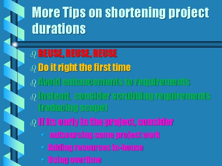 More Tips on shortening project durations b REUSE, REUSE b Do it right the