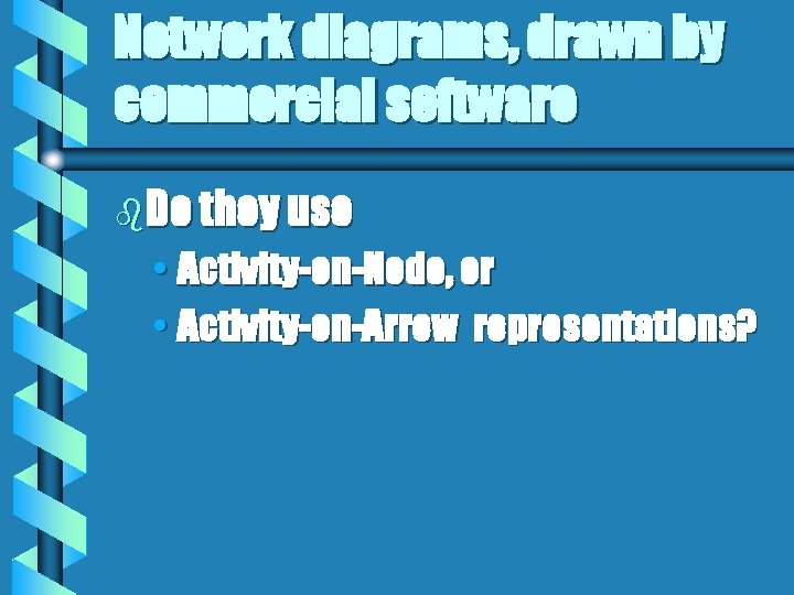 Network diagrams, drawn by commercial software b. Do they use • Activity-on-Node, or •