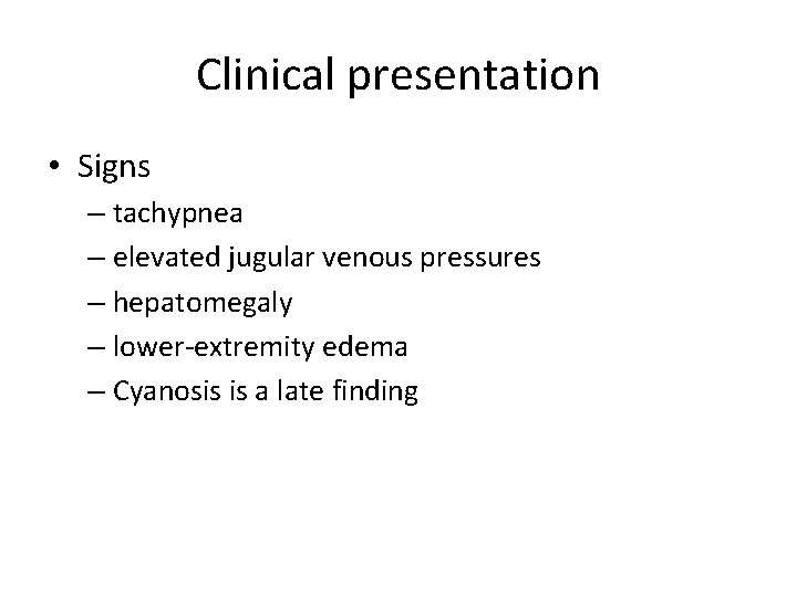 Clinical presentation • Signs – tachypnea – elevated jugular venous pressures – hepatomegaly –