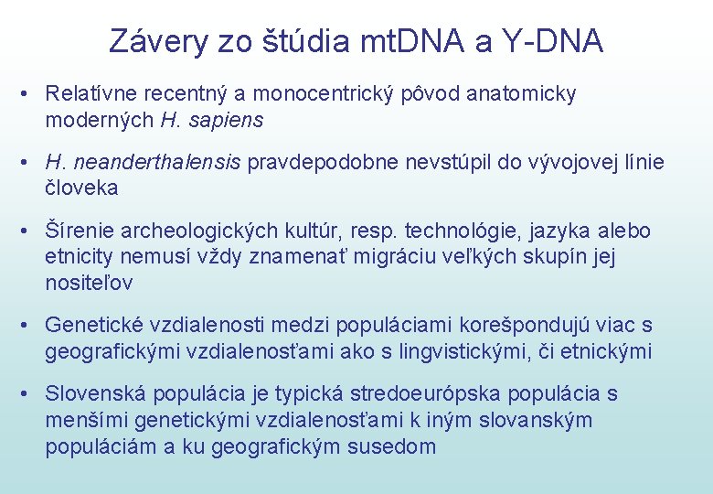 Závery zo štúdia mt. DNA a Y-DNA • Relatívne recentný a monocentrický pôvod anatomicky