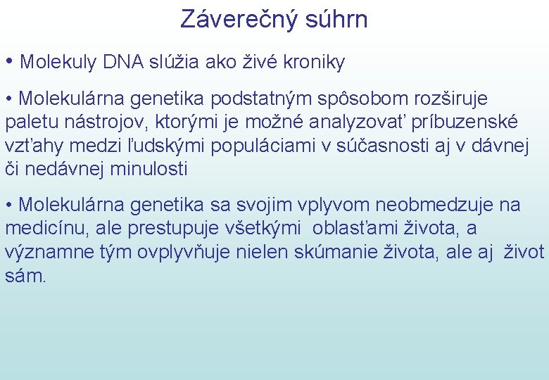 Záverečný súhrn • Molekuly DNA slúžia ako živé kroniky • Molekulárna genetika podstatným spôsobom