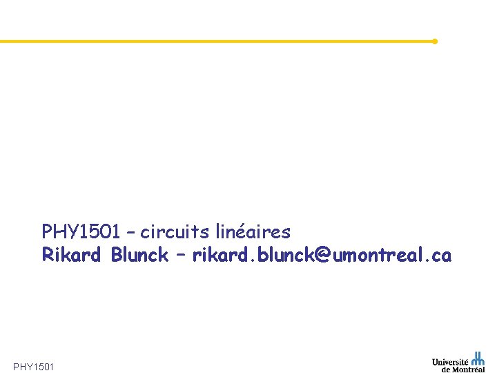 PHY 1501 – circuits linéaires Rikard Blunck – rikard. blunck@umontreal. ca PHY 1501 