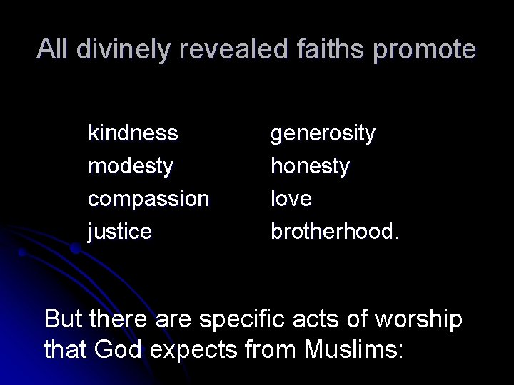 All divinely revealed faiths promote kindness modesty compassion justice generosity honesty love brotherhood. But