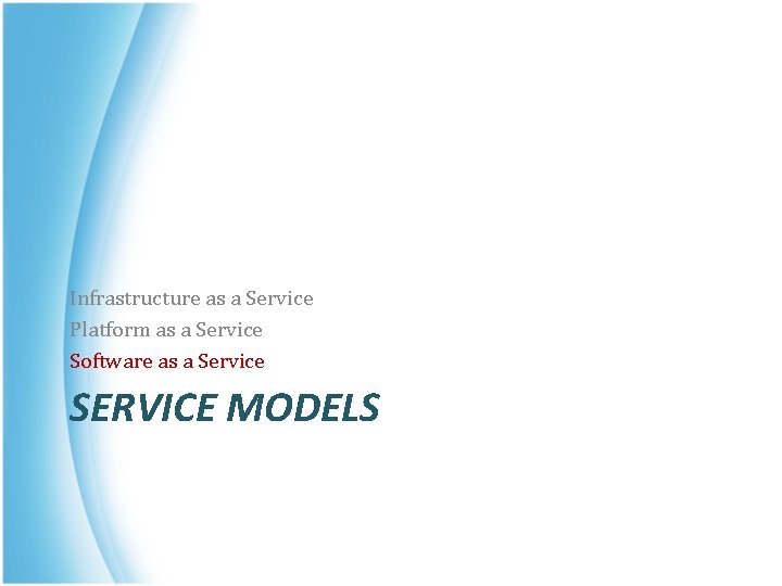 Infrastructure as a Service Platform as a Service Software as a Service SERVICE MODELS