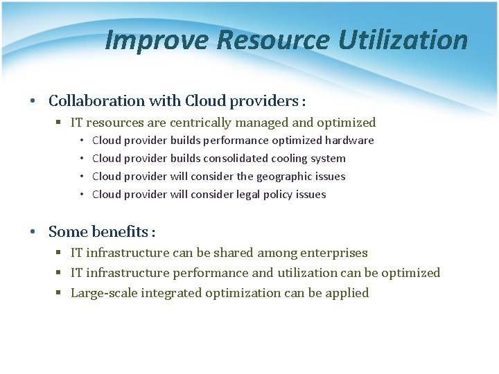 Improve Resource Utilization • Collaboration with Cloud providers : § IT resources are centrically