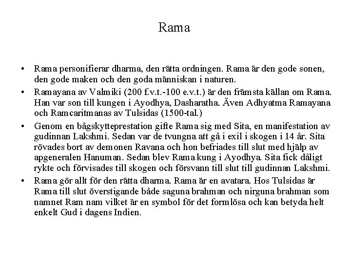 Rama • Rama personifierar dharma, den rätta ordningen. Rama är den gode sonen, den