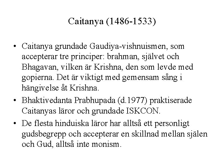 Caitanya (1486 -1533) • Caitanya grundade Gaudiya-vishnuismen, som accepterar tre principer: brahman, självet och