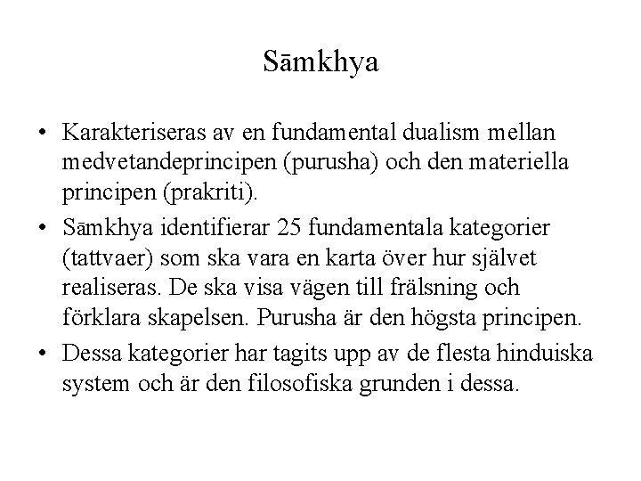 Sāmkhya • Karakteriseras av en fundamental dualism mellan medvetandeprincipen (purusha) och den materiella principen