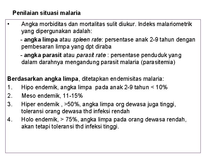 Penilaian situasi malaria • Angka morbiditas dan mortalitas sulit diukur. Indeks malariometrik yang dipergunakan