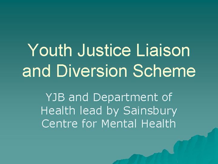 Youth Justice Liaison and Diversion Scheme YJB and Department of Health lead by Sainsbury