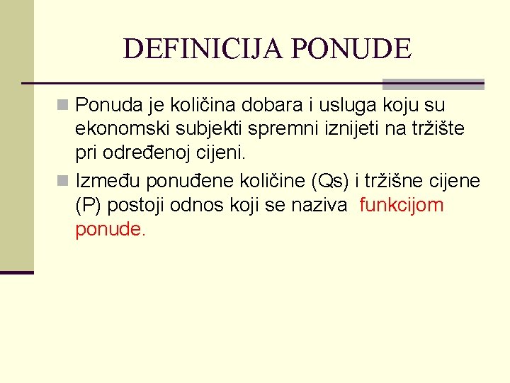DEFINICIJA PONUDE n Ponuda je količina dobara i usluga koju su ekonomski subjekti spremni