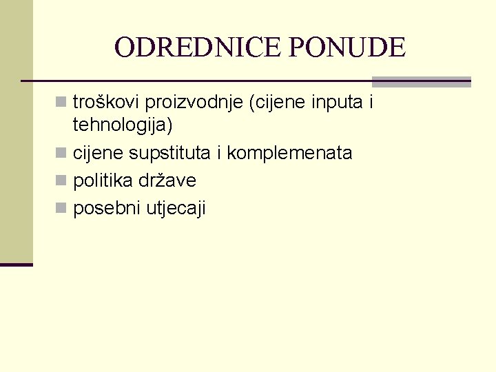 ODREDNICE PONUDE n troškovi proizvodnje (cijene inputa i tehnologija) n cijene supstituta i komplemenata