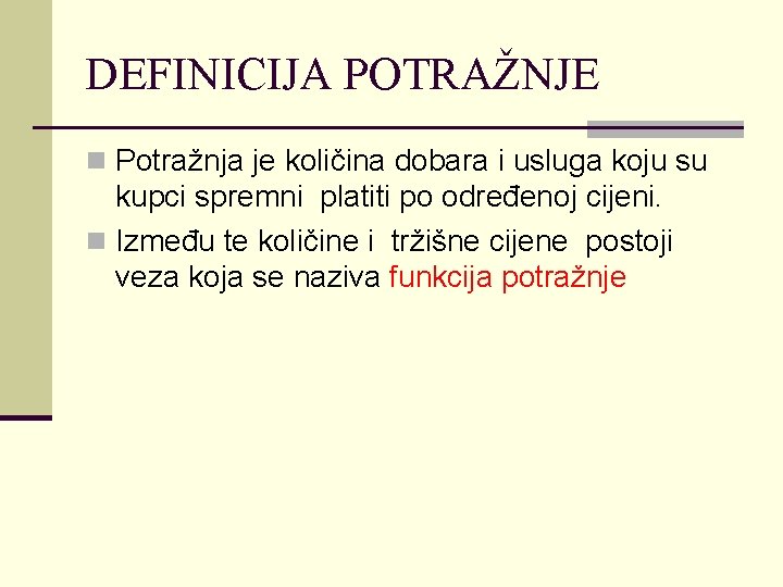 DEFINICIJA POTRAŽNJE n Potražnja je količina dobara i usluga koju su kupci spremni platiti