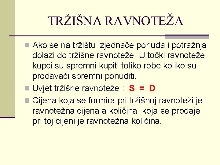 TRŽIŠNA RAVNOTEŽA n Ako se na tržištu izjednače ponuda i potražnja dolazi do tržišne