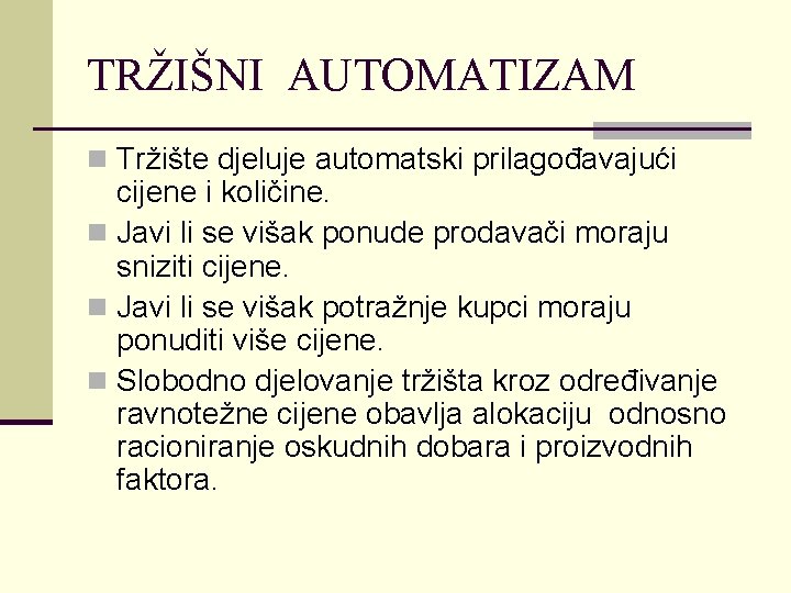 TRŽIŠNI AUTOMATIZAM n Tržište djeluje automatski prilagođavajući cijene i količine. n Javi li se