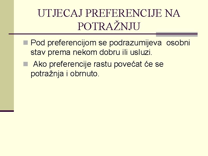 UTJECAJ PREFERENCIJE NA POTRAŽNJU n Pod preferencijom se podrazumijeva osobni stav prema nekom dobru