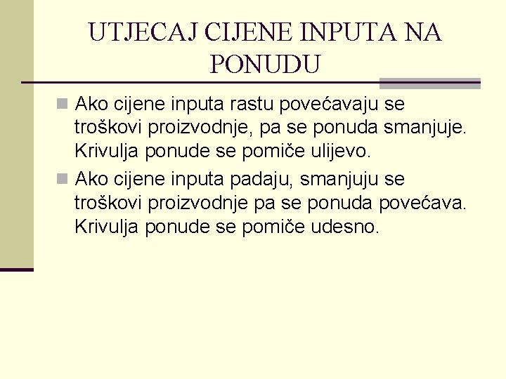 UTJECAJ CIJENE INPUTA NA PONUDU n Ako cijene inputa rastu povećavaju se troškovi proizvodnje,