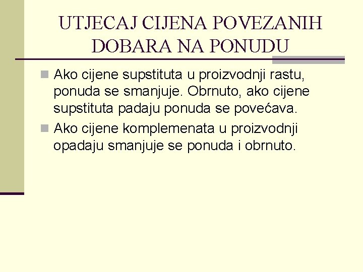 UTJECAJ CIJENA POVEZANIH DOBARA NA PONUDU n Ako cijene supstituta u proizvodnji rastu, ponuda