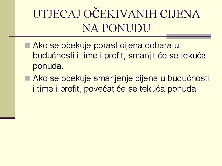 UTJECAJ OČEKIVANIH CIJENA NA PONUDU n Ako se očekuje porast cijena dobara u budućnosti