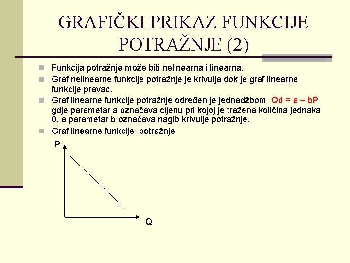 GRAFIČKI PRIKAZ FUNKCIJE POTRAŽNJE (2) n Funkcija potražnje može biti nelinearna i linearna. n