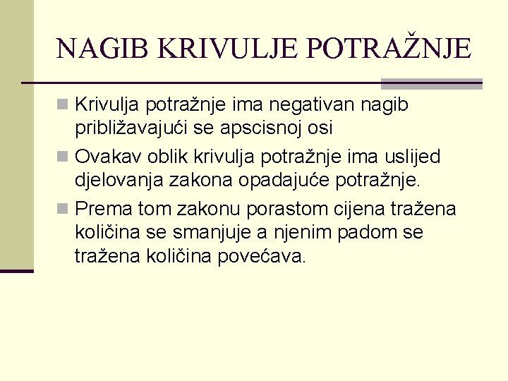 NAGIB KRIVULJE POTRAŽNJE n Krivulja potražnje ima negativan nagib približavajući se apscisnoj osi n