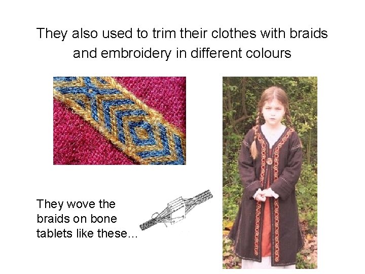 They also used to trim their clothes with braids and embroidery in different colours