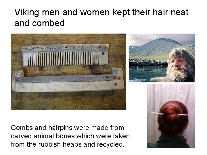 Viking men and women kept their hair neat and combed Combs and hairpins were