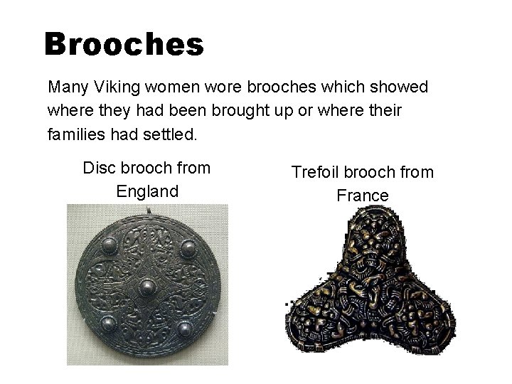 Brooches Many Viking women wore brooches which showed where they had been brought up