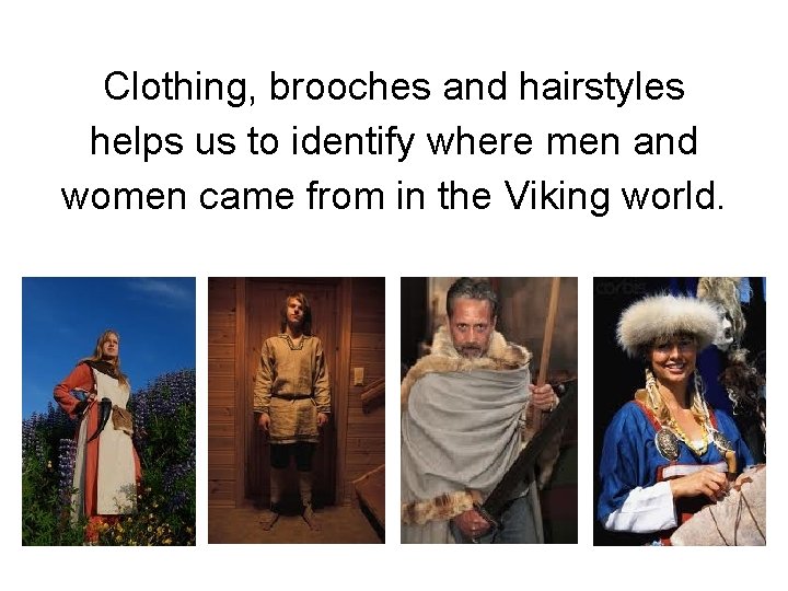 Clothing, brooches and hairstyles helps us to identify where men and women came from