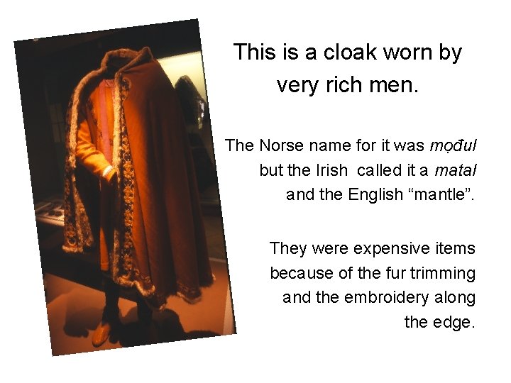 This is a cloak worn by very rich men. The Norse name for it