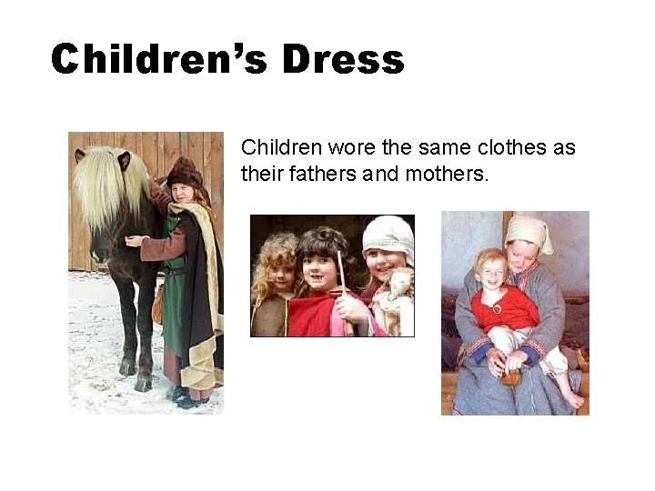 Children’s Dress Children wore the same clothes as their fathers and mothers. 