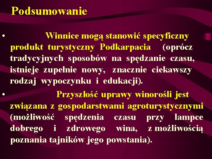 Podsumowanie • Winnice mogą stanowić specyficzny produkt turystyczny Podkarpacia (oprócz tradycyjnych sposobów na spędzanie