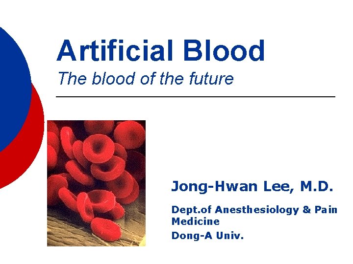 Artificial Blood The blood of the future Jong-Hwan Lee, M. D. Dept. of Anesthesiology