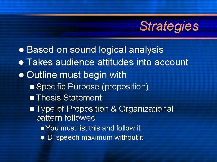 Strategies l Based on sound logical analysis l Takes audience attitudes into account l
