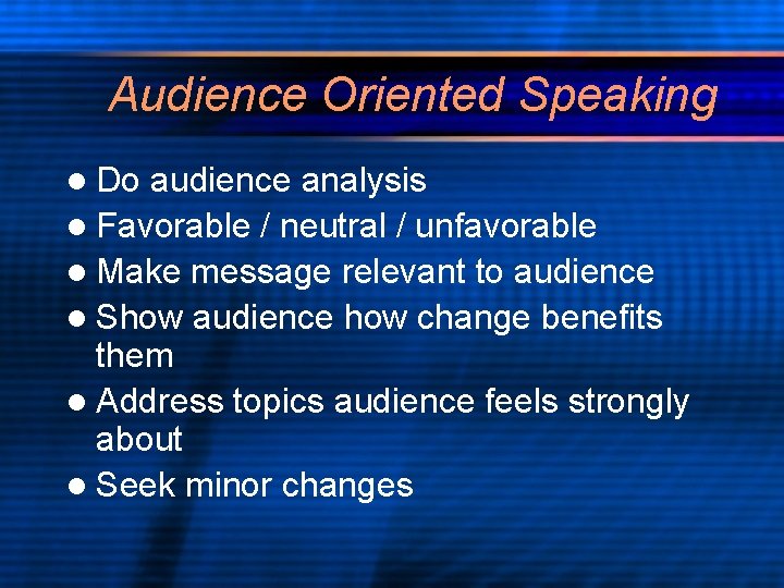 Audience Oriented Speaking l Do audience analysis l Favorable / neutral / unfavorable l