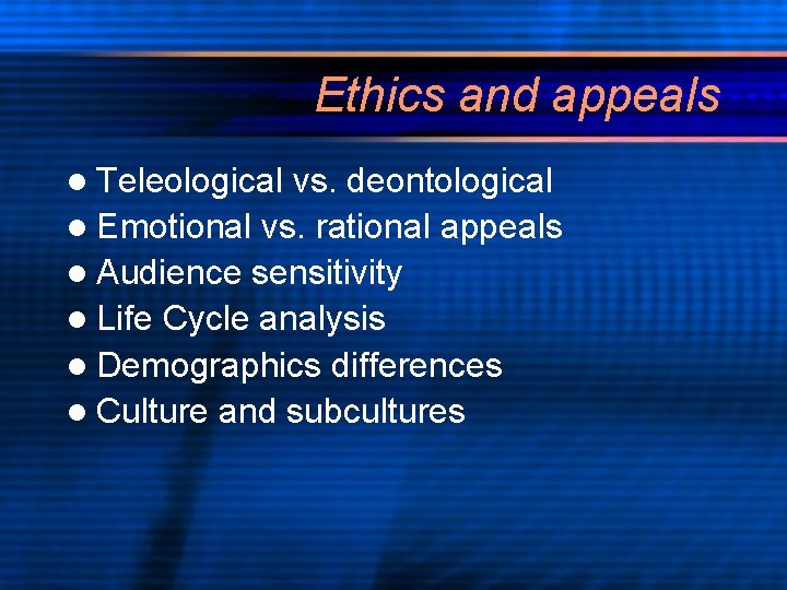 Ethics and appeals l Teleological vs. deontological l Emotional vs. rational appeals l Audience