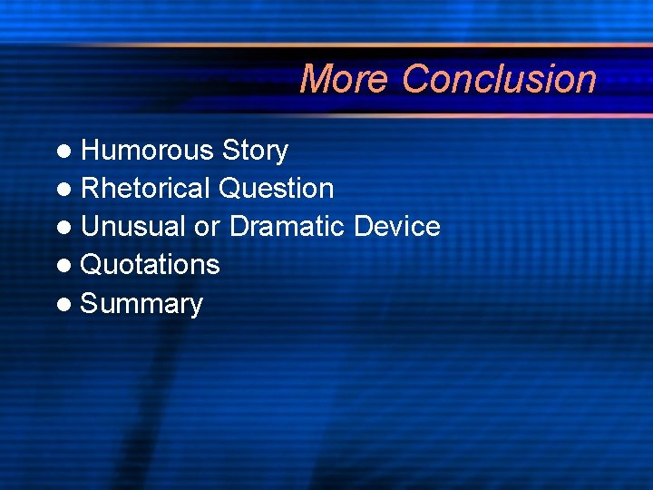 More Conclusion l Humorous Story l Rhetorical Question l Unusual or Dramatic Device l