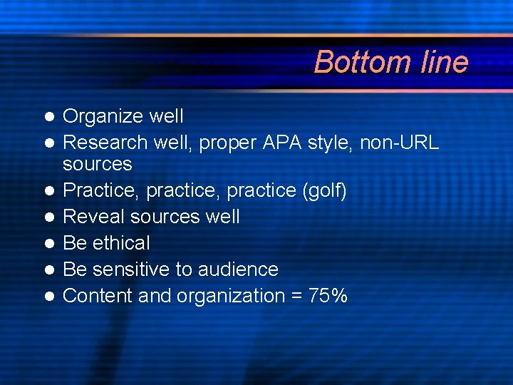 Bottom line l l l l Organize well Research well, proper APA style, non-URL