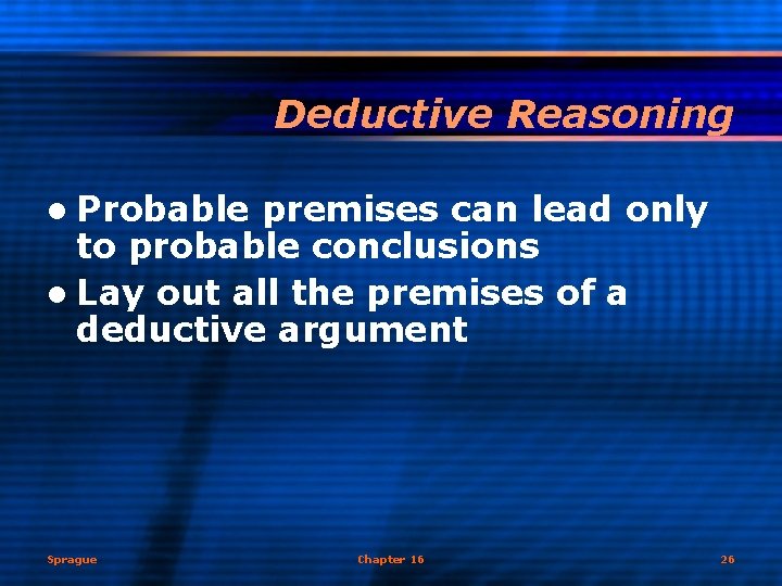 Deductive Reasoning l Probable premises can lead only to probable conclusions l Lay out