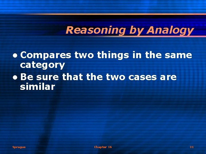 Reasoning by Analogy l Compares two things in the same category l Be sure
