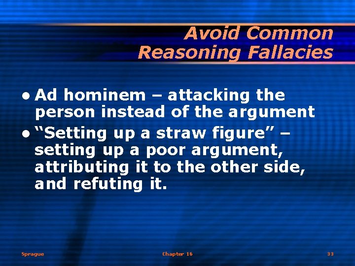 Avoid Common Reasoning Fallacies l Ad hominem – attacking the person instead of the