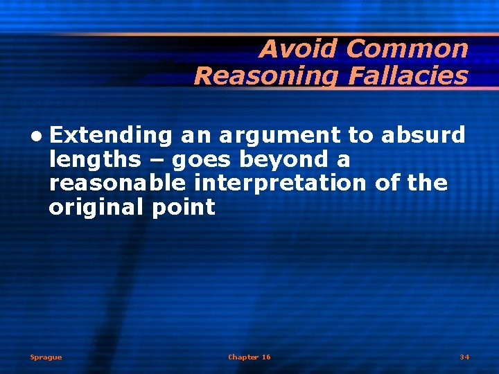 Avoid Common Reasoning Fallacies l Extending an argument to absurd lengths – goes beyond