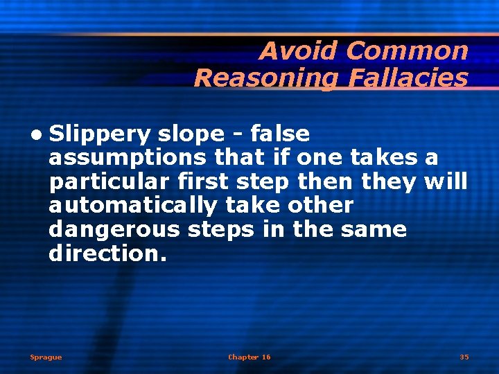 Avoid Common Reasoning Fallacies l Slippery slope - false assumptions that if one takes