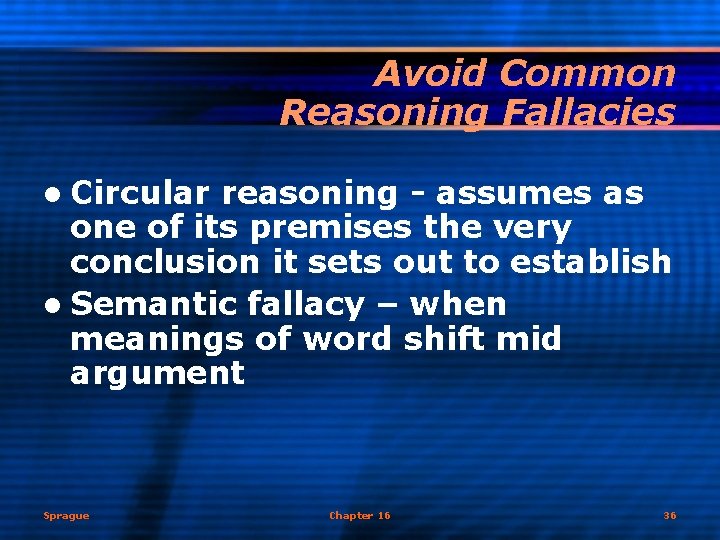 Avoid Common Reasoning Fallacies l Circular reasoning - assumes as one of its premises