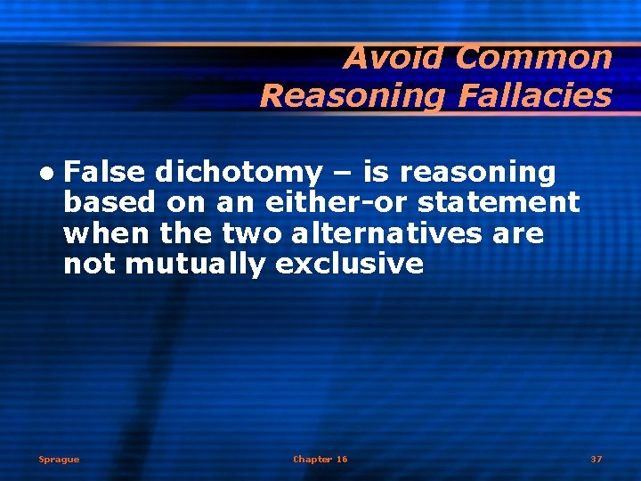 Avoid Common Reasoning Fallacies l False dichotomy – is reasoning based on an either-or