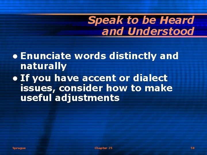 Speak to be Heard and Understood l Enunciate words distinctly and naturally l If