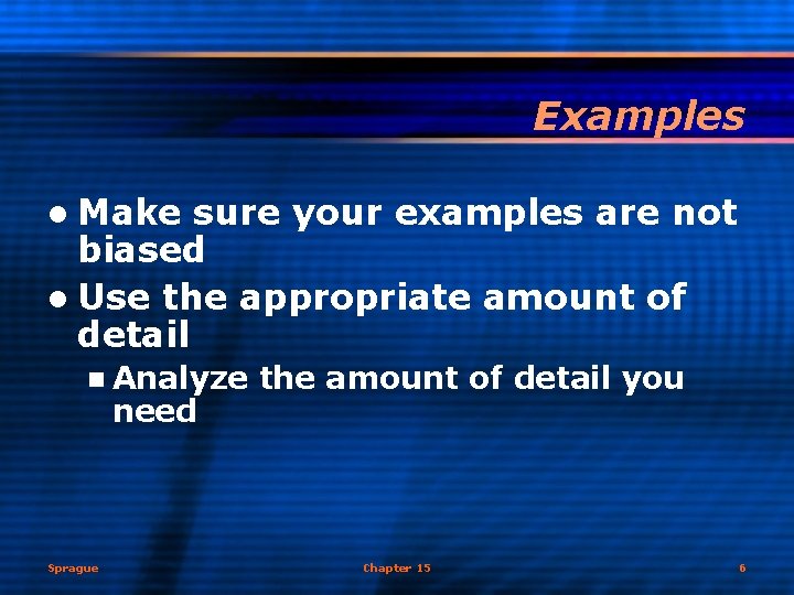 Examples l Make sure your examples are not biased l Use the appropriate amount