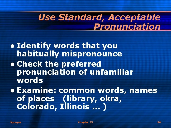 Use Standard, Acceptable Pronunciation l Identify words that you habitually mispronounce l Check the